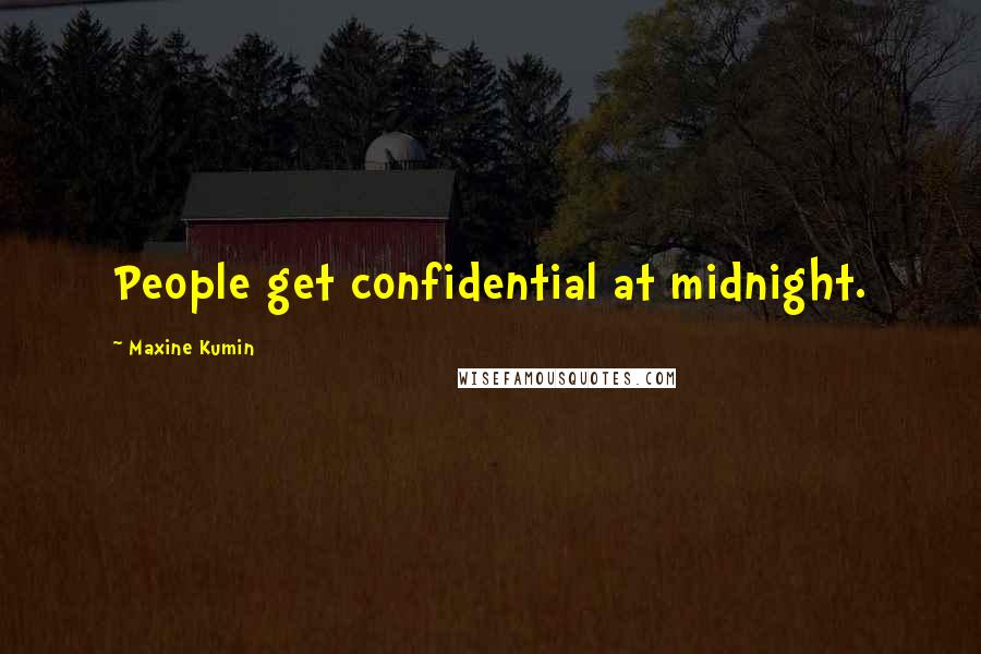 Maxine Kumin Quotes: People get confidential at midnight.