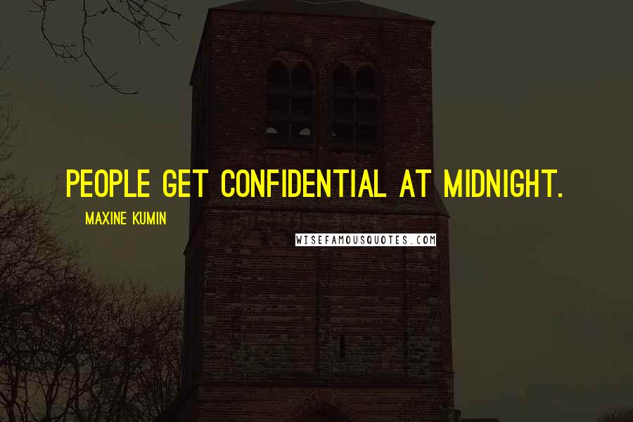 Maxine Kumin Quotes: People get confidential at midnight.