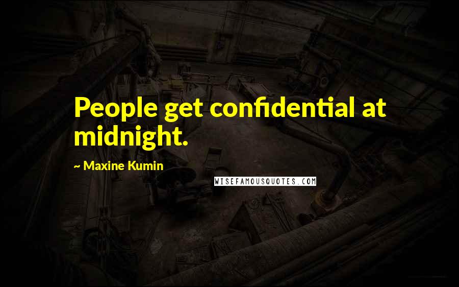 Maxine Kumin Quotes: People get confidential at midnight.