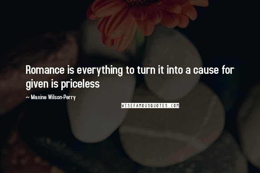 Maxine Wilson-Perry Quotes: Romance is everything to turn it into a cause for given is priceless