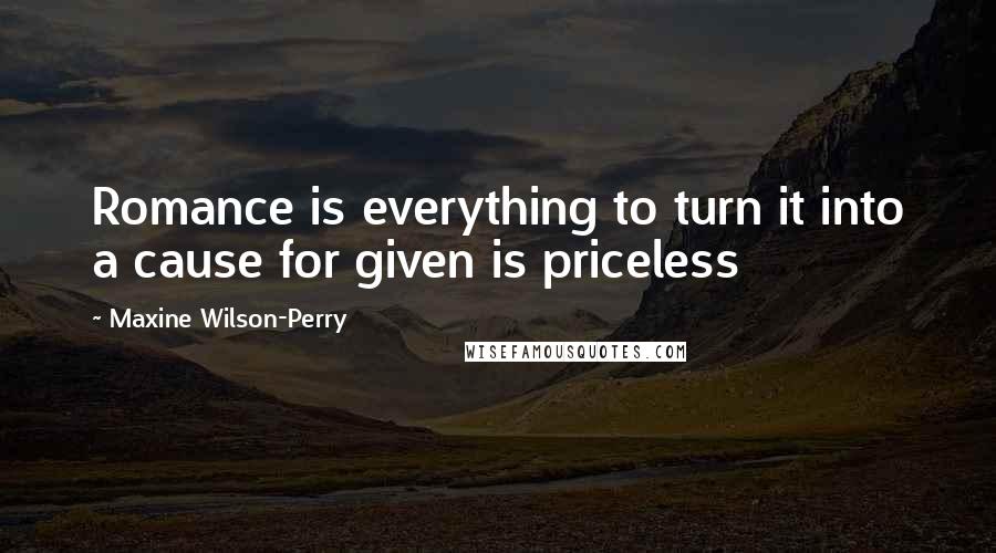 Maxine Wilson-Perry Quotes: Romance is everything to turn it into a cause for given is priceless