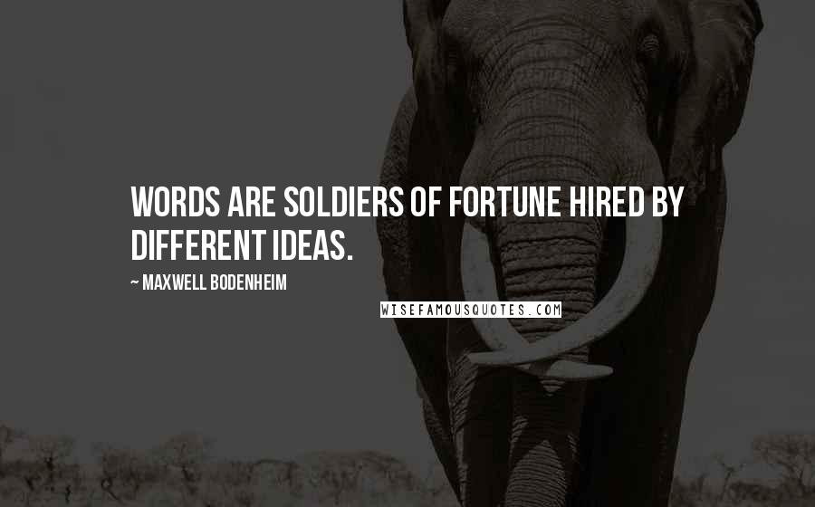 Maxwell Bodenheim Quotes: Words are soldiers of fortune hired by different ideas.