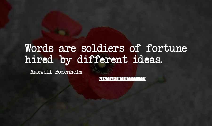 Maxwell Bodenheim Quotes: Words are soldiers of fortune hired by different ideas.