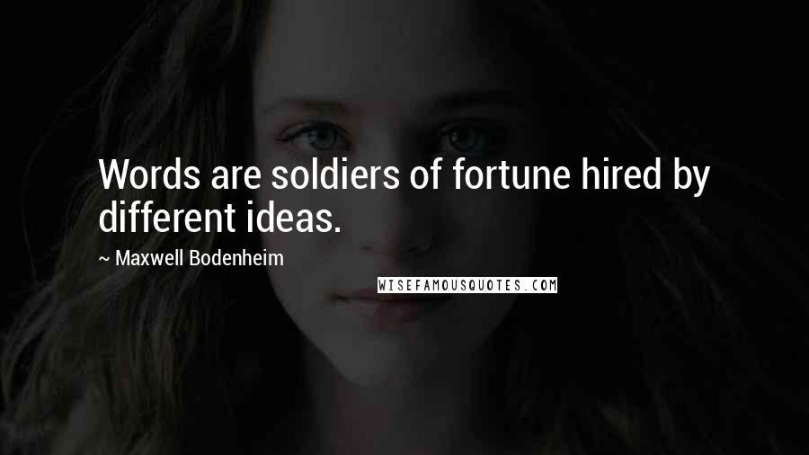 Maxwell Bodenheim Quotes: Words are soldiers of fortune hired by different ideas.