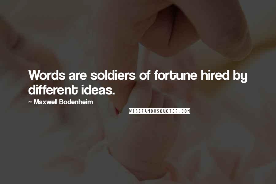 Maxwell Bodenheim Quotes: Words are soldiers of fortune hired by different ideas.