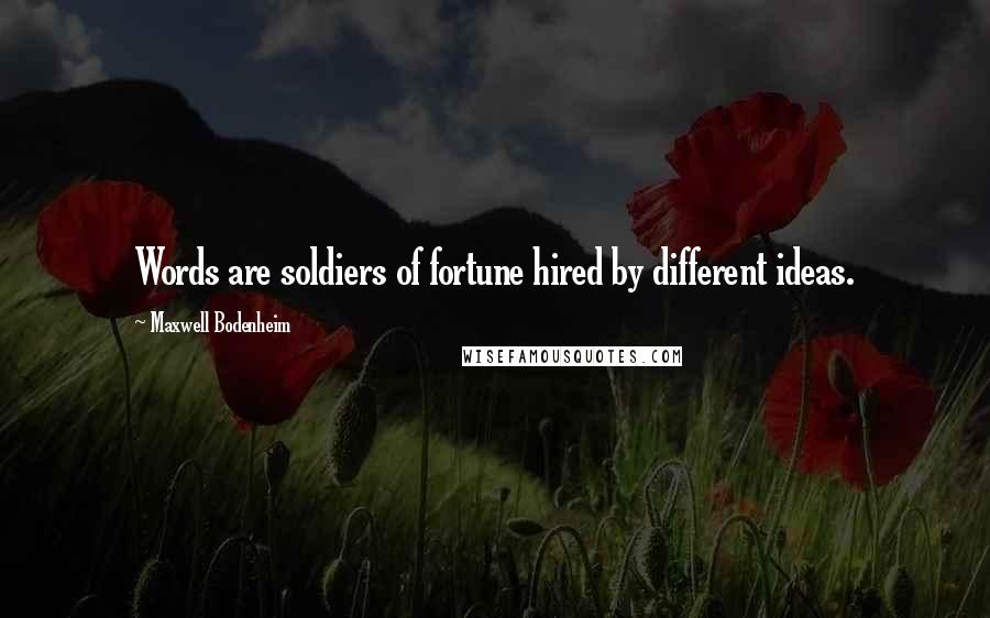 Maxwell Bodenheim Quotes: Words are soldiers of fortune hired by different ideas.