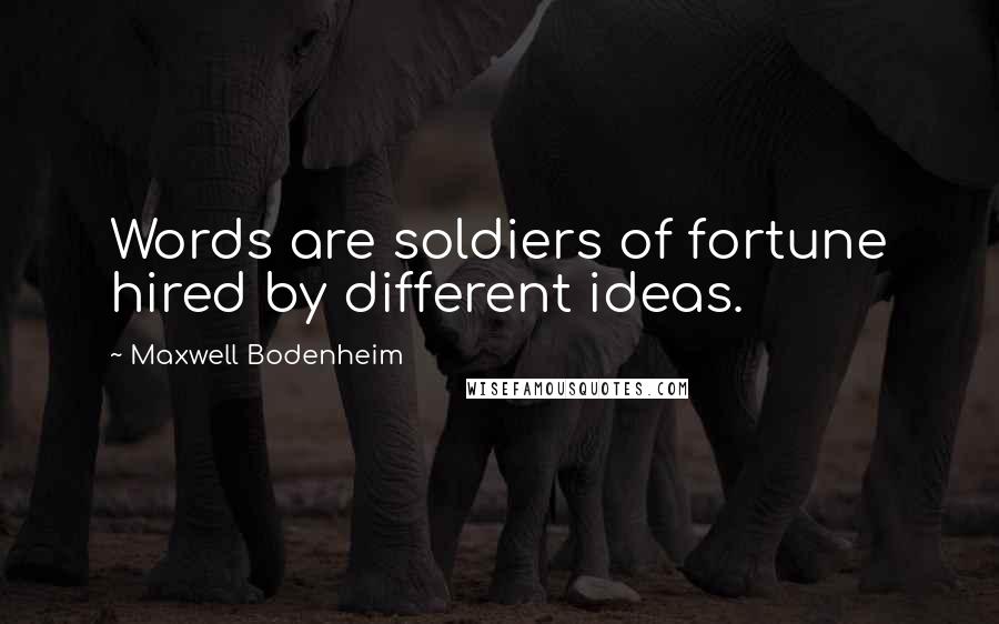 Maxwell Bodenheim Quotes: Words are soldiers of fortune hired by different ideas.