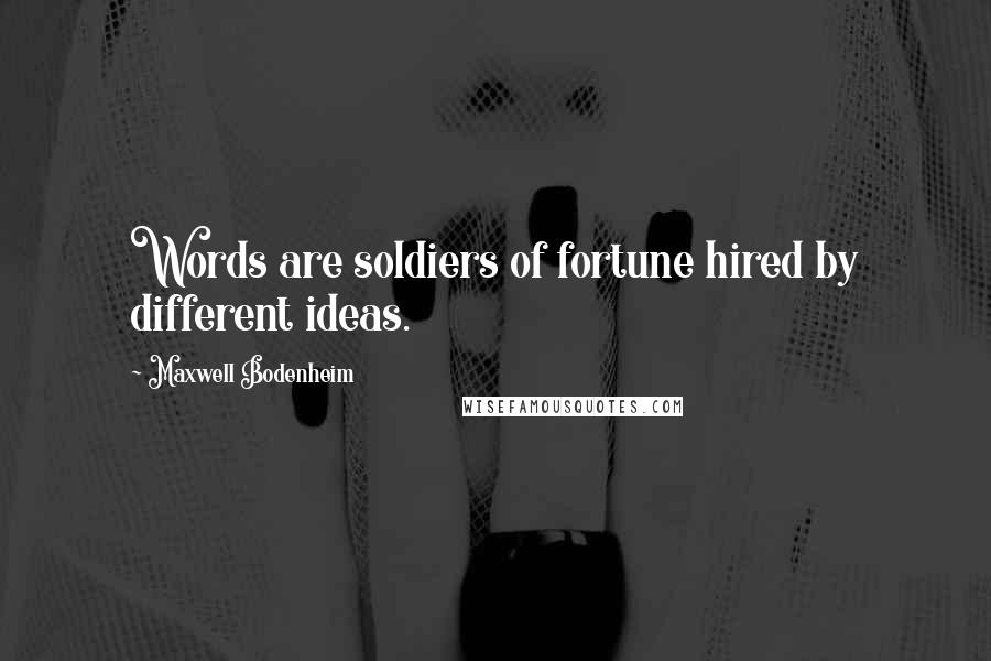 Maxwell Bodenheim Quotes: Words are soldiers of fortune hired by different ideas.