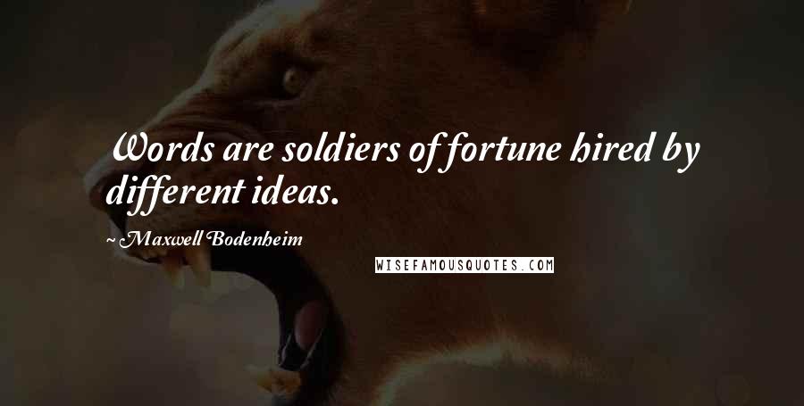 Maxwell Bodenheim Quotes: Words are soldiers of fortune hired by different ideas.