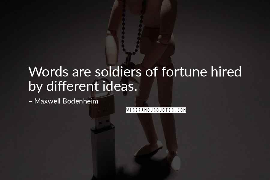 Maxwell Bodenheim Quotes: Words are soldiers of fortune hired by different ideas.