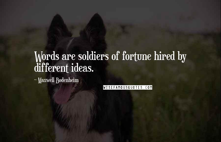 Maxwell Bodenheim Quotes: Words are soldiers of fortune hired by different ideas.