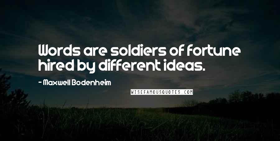 Maxwell Bodenheim Quotes: Words are soldiers of fortune hired by different ideas.