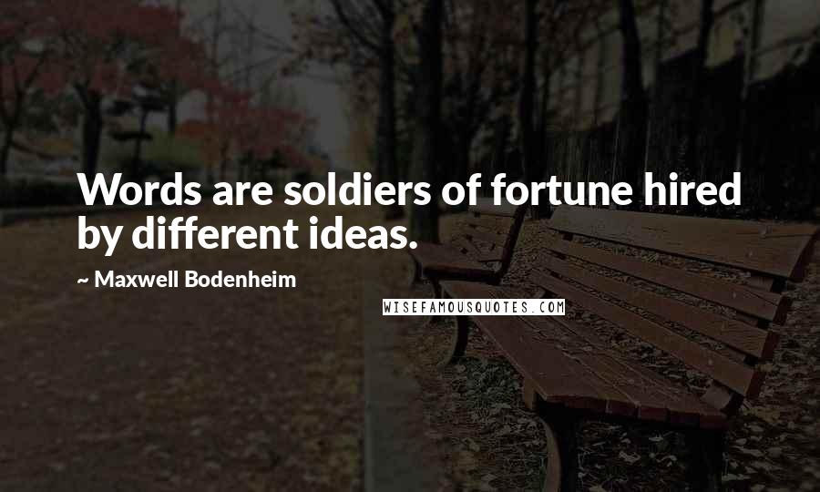 Maxwell Bodenheim Quotes: Words are soldiers of fortune hired by different ideas.