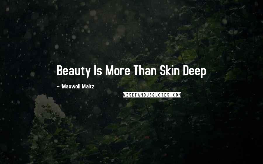 Maxwell Maltz Quotes: Beauty Is More Than Skin Deep