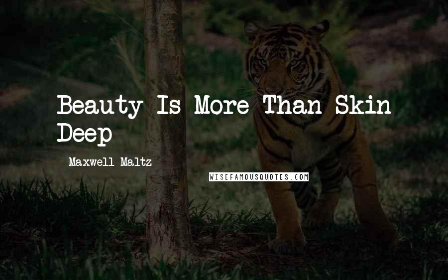 Maxwell Maltz Quotes: Beauty Is More Than Skin Deep