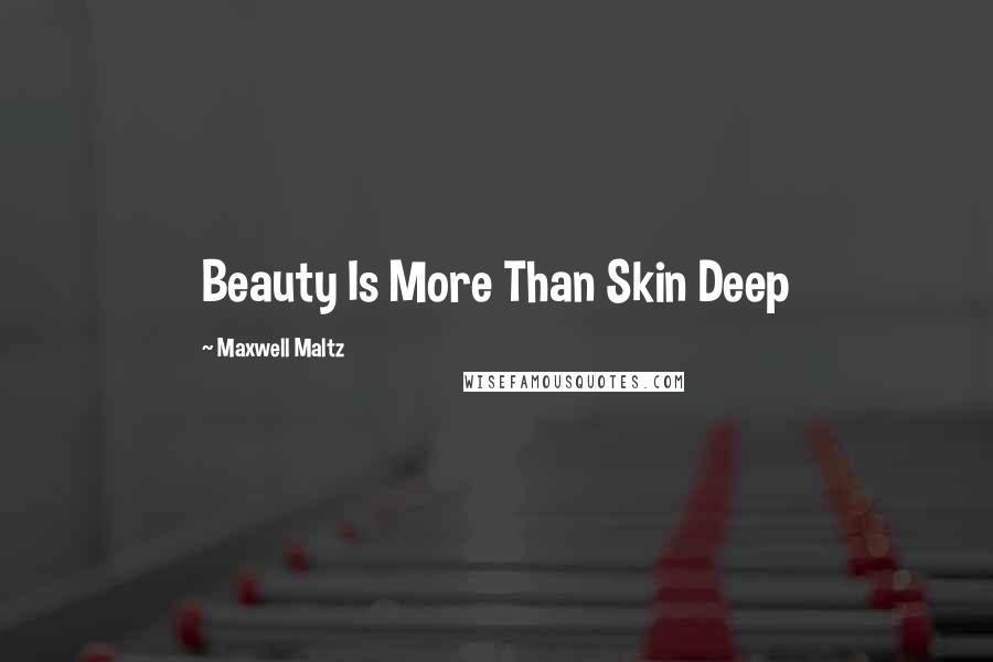 Maxwell Maltz Quotes: Beauty Is More Than Skin Deep