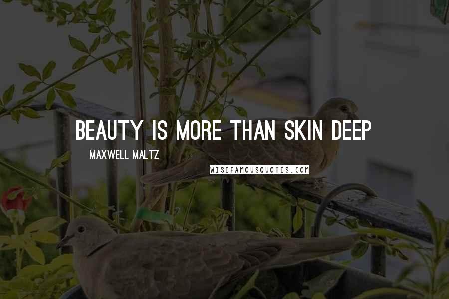 Maxwell Maltz Quotes: Beauty Is More Than Skin Deep