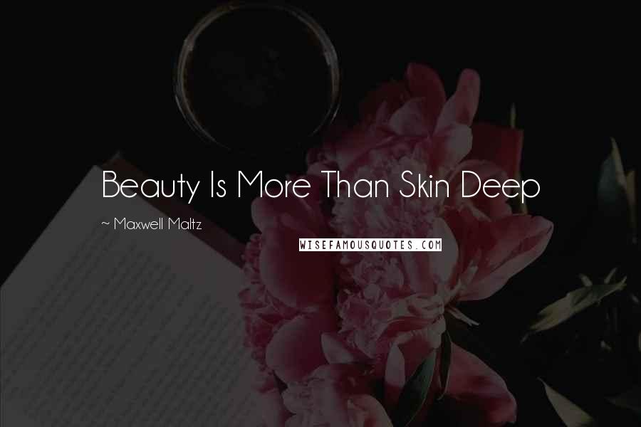 Maxwell Maltz Quotes: Beauty Is More Than Skin Deep