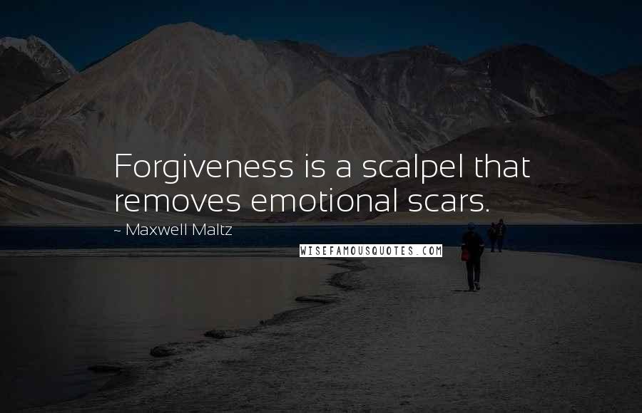 Maxwell Maltz Quotes: Forgiveness is a scalpel that removes emotional scars.