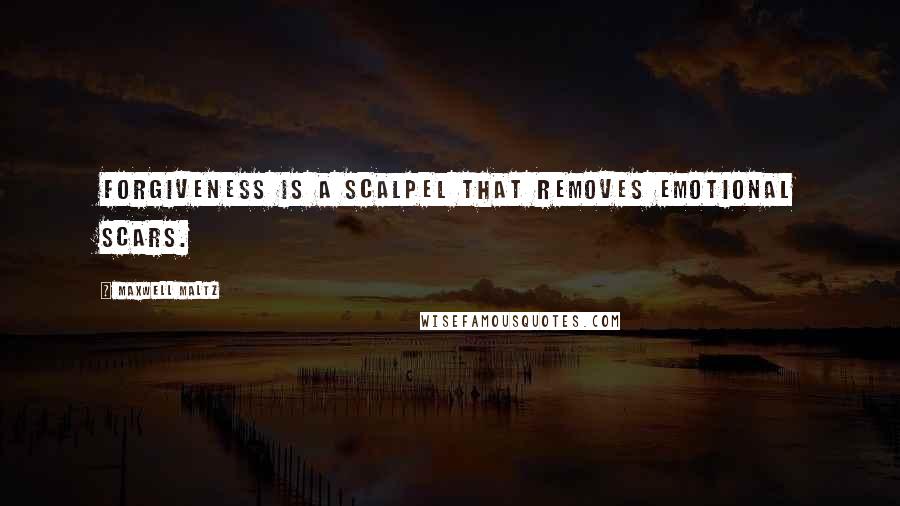 Maxwell Maltz Quotes: Forgiveness is a scalpel that removes emotional scars.