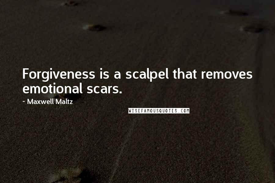 Maxwell Maltz Quotes: Forgiveness is a scalpel that removes emotional scars.