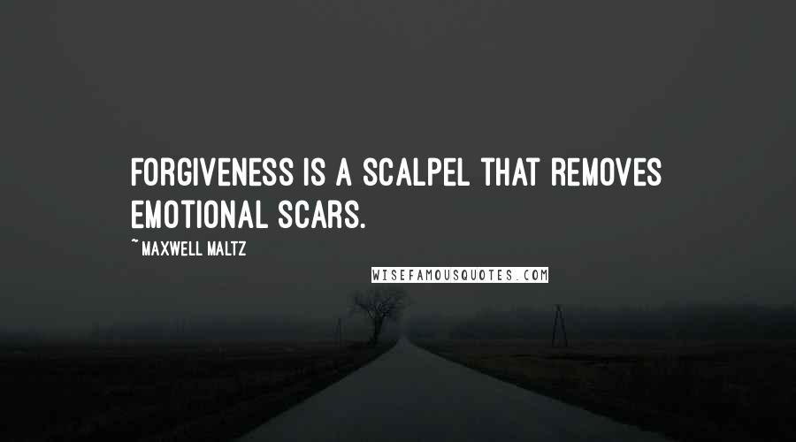 Maxwell Maltz Quotes: Forgiveness is a scalpel that removes emotional scars.