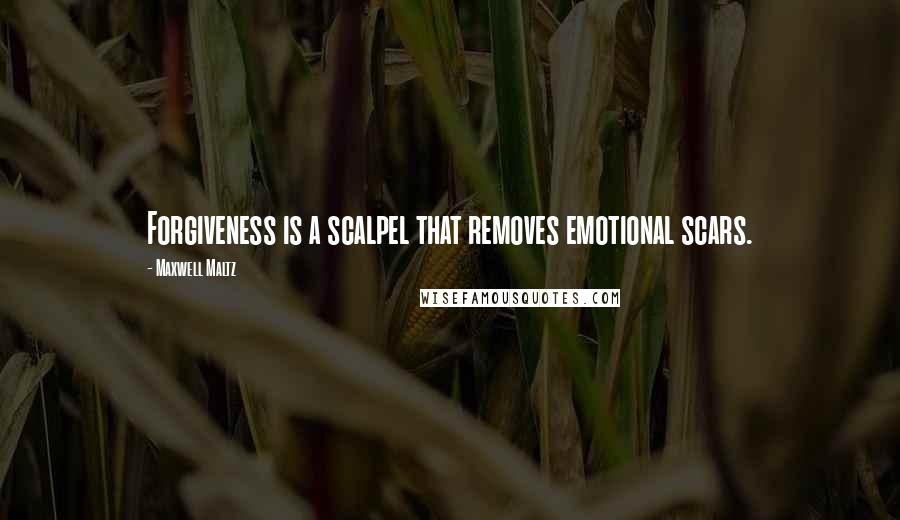 Maxwell Maltz Quotes: Forgiveness is a scalpel that removes emotional scars.