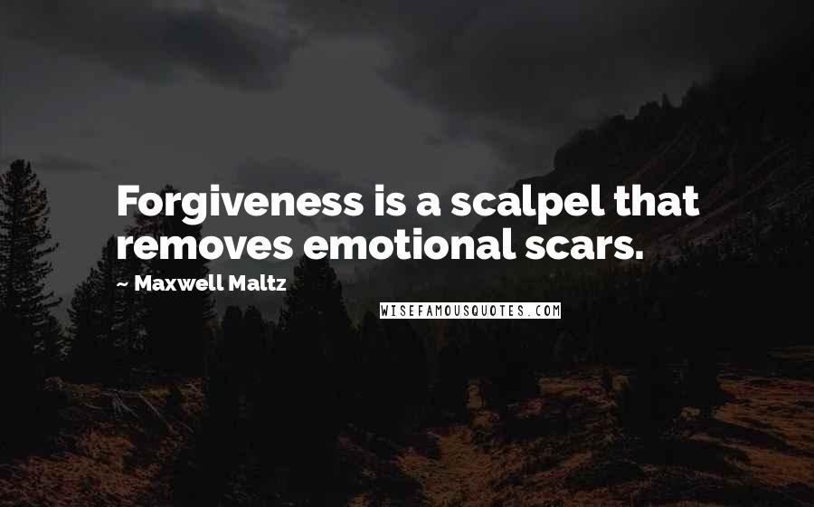 Maxwell Maltz Quotes: Forgiveness is a scalpel that removes emotional scars.