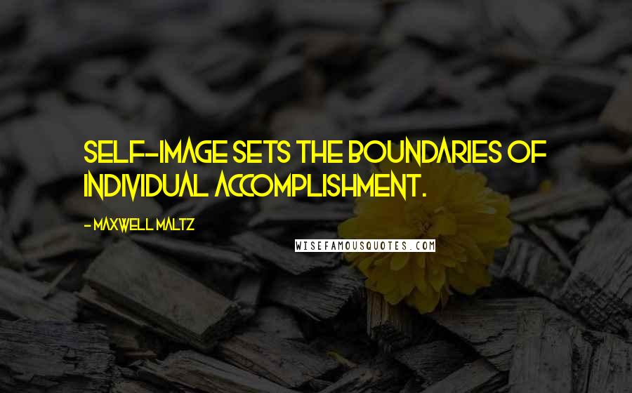 Maxwell Maltz Quotes: Self-image sets the boundaries of individual accomplishment.