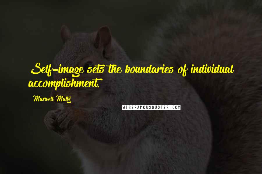 Maxwell Maltz Quotes: Self-image sets the boundaries of individual accomplishment.
