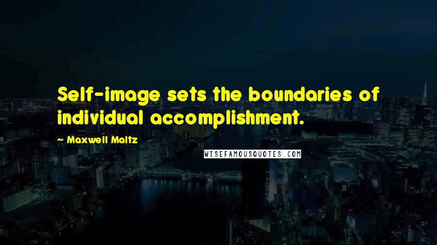 Maxwell Maltz Quotes: Self-image sets the boundaries of individual accomplishment.