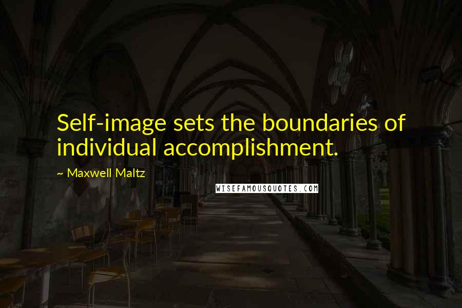 Maxwell Maltz Quotes: Self-image sets the boundaries of individual accomplishment.