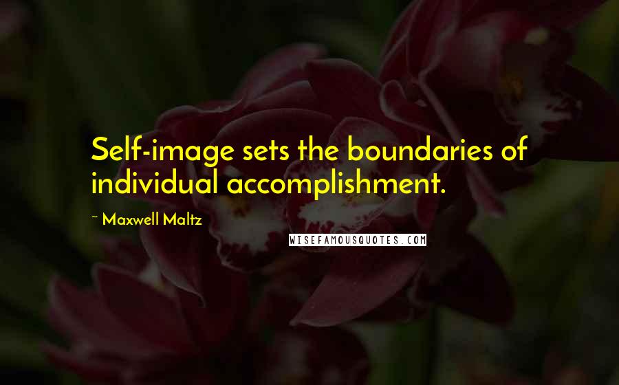 Maxwell Maltz Quotes: Self-image sets the boundaries of individual accomplishment.