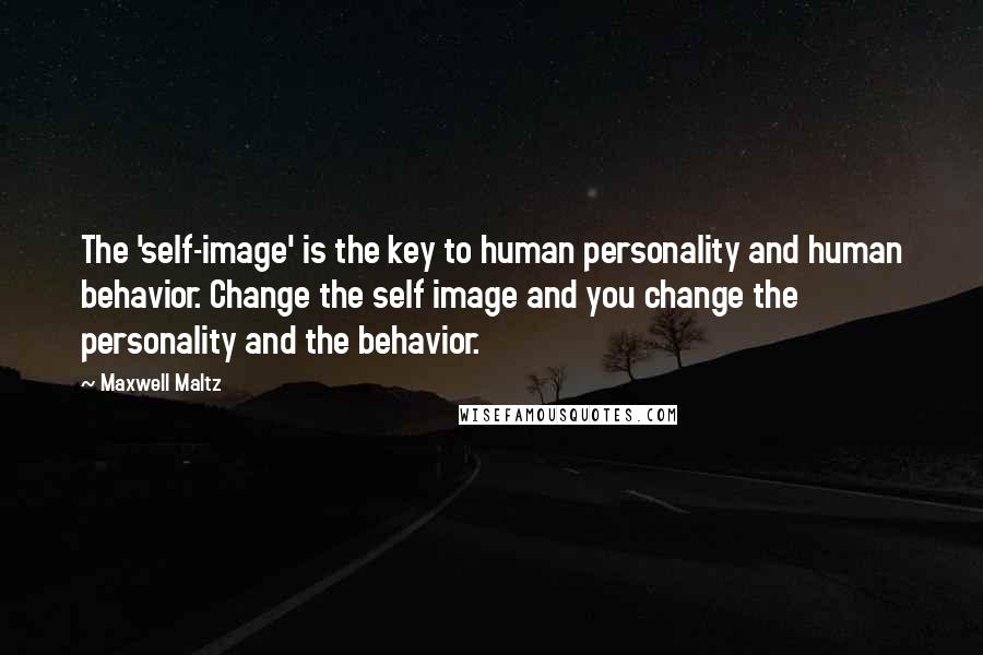 Maxwell Maltz Quotes: The 'self-image' is the key to human personality and human behavior. Change the self image and you change the personality and the behavior.