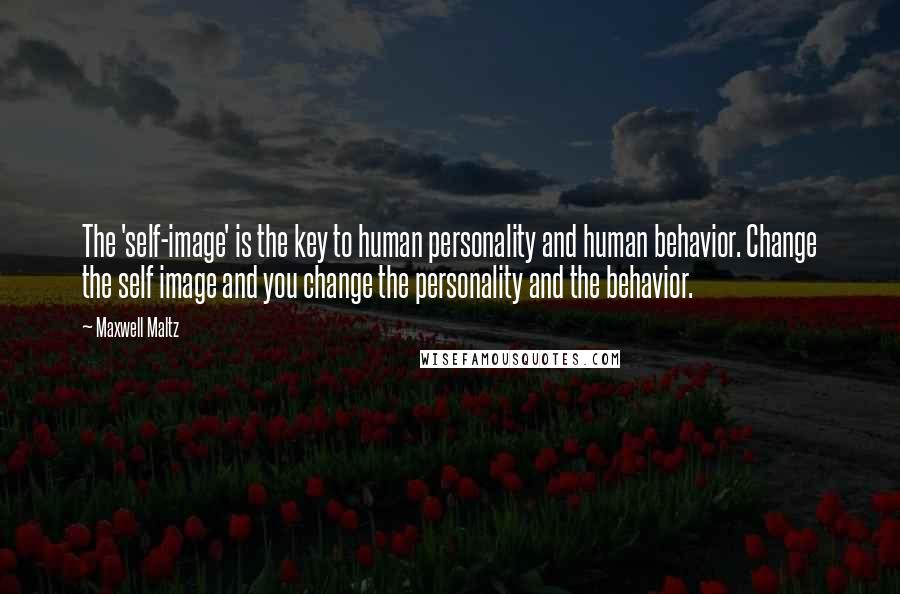 Maxwell Maltz Quotes: The 'self-image' is the key to human personality and human behavior. Change the self image and you change the personality and the behavior.