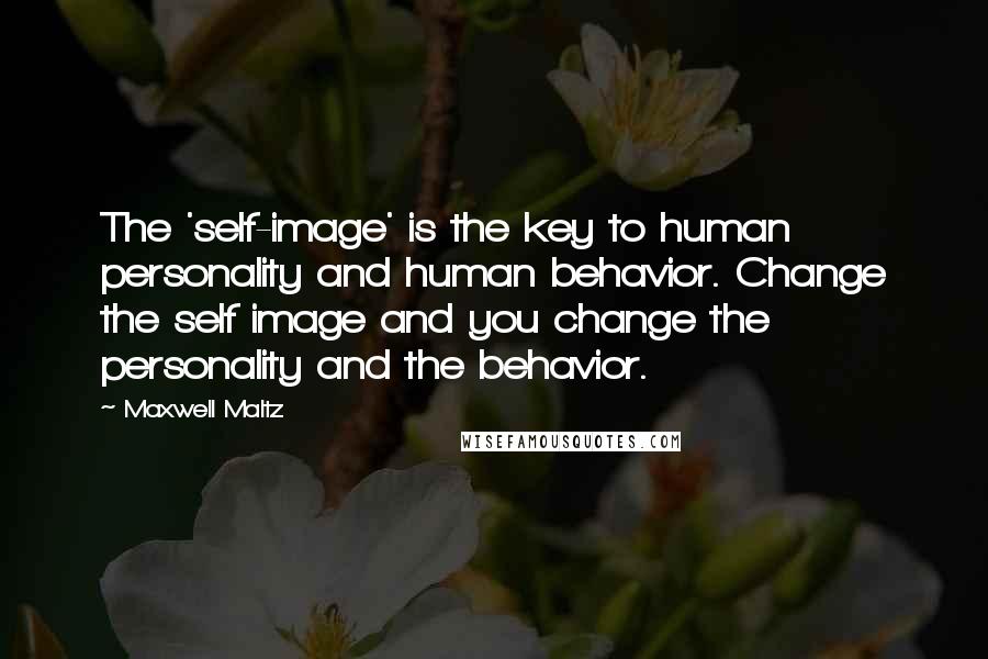 Maxwell Maltz Quotes: The 'self-image' is the key to human personality and human behavior. Change the self image and you change the personality and the behavior.