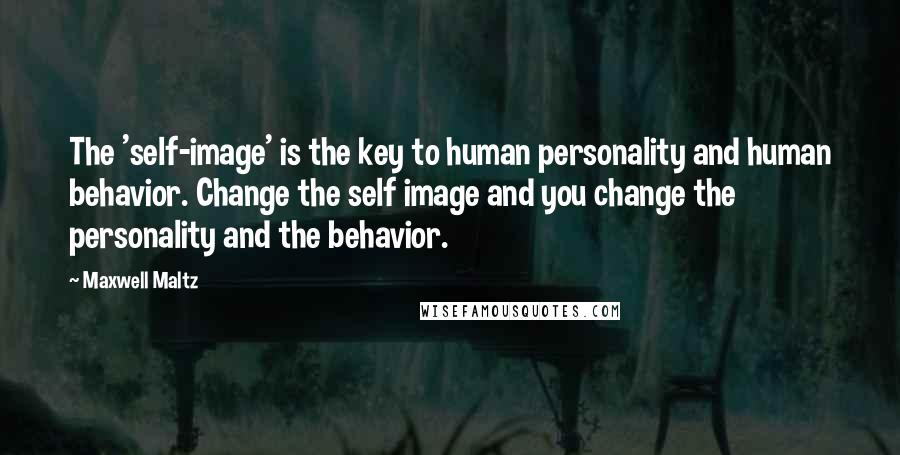 Maxwell Maltz Quotes: The 'self-image' is the key to human personality and human behavior. Change the self image and you change the personality and the behavior.