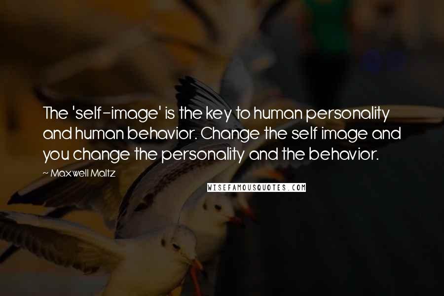 Maxwell Maltz Quotes: The 'self-image' is the key to human personality and human behavior. Change the self image and you change the personality and the behavior.