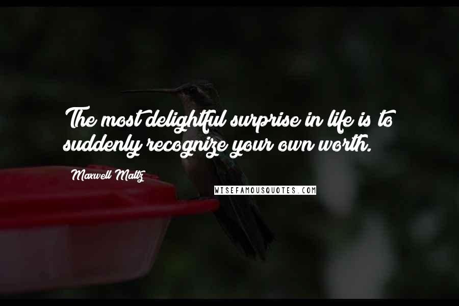 Maxwell Maltz Quotes: The most delightful surprise in life is to suddenly recognize your own worth.