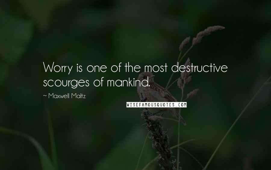 Maxwell Maltz Quotes: Worry is one of the most destructive scourges of mankind.