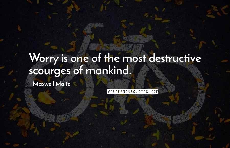 Maxwell Maltz Quotes: Worry is one of the most destructive scourges of mankind.