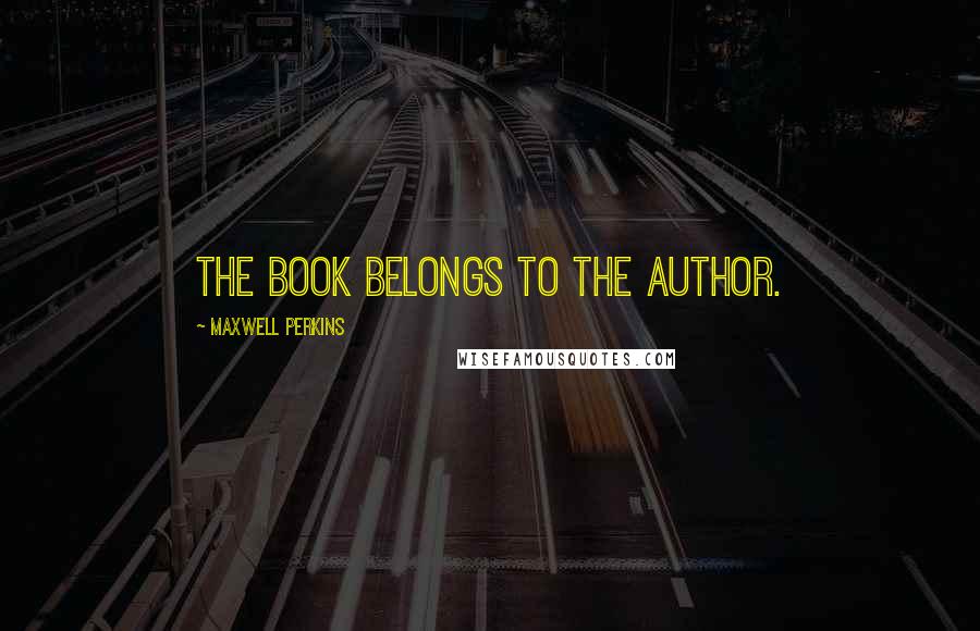Maxwell Perkins Quotes: The book belongs to the author.