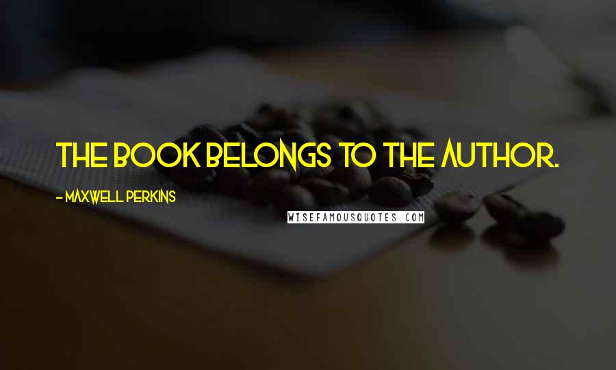 Maxwell Perkins Quotes: The book belongs to the author.