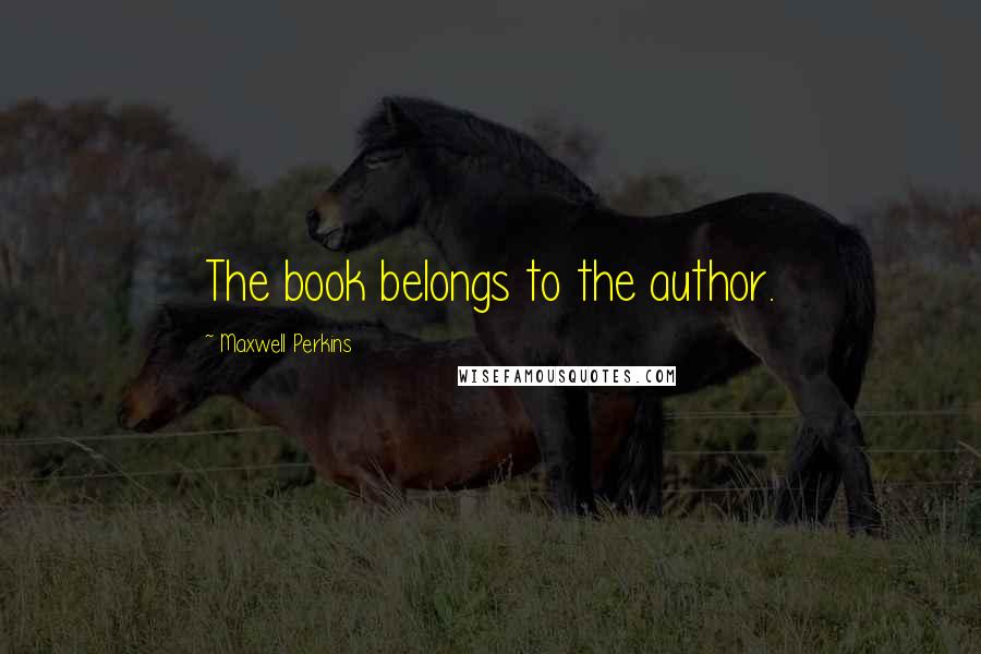 Maxwell Perkins Quotes: The book belongs to the author.