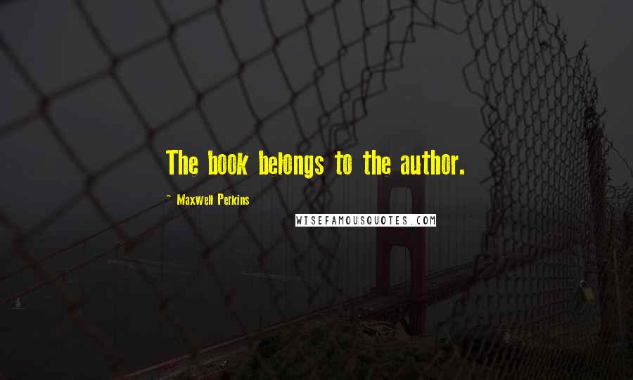 Maxwell Perkins Quotes: The book belongs to the author.