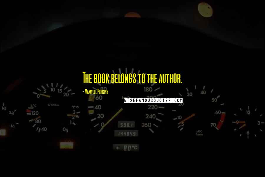 Maxwell Perkins Quotes: The book belongs to the author.