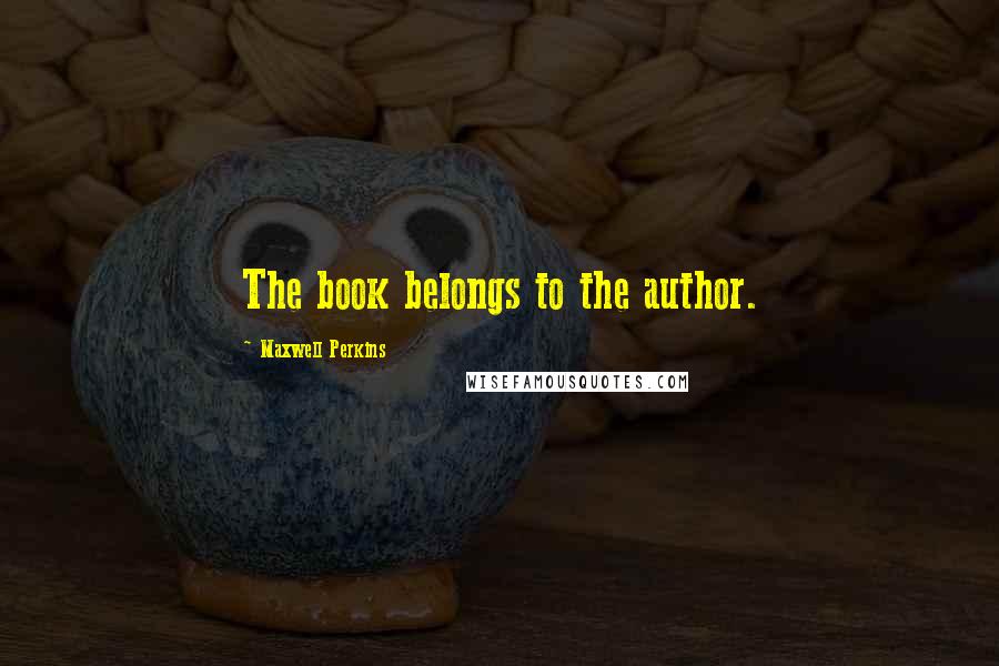 Maxwell Perkins Quotes: The book belongs to the author.