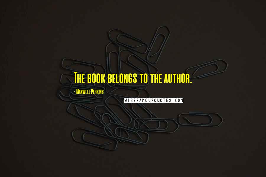 Maxwell Perkins Quotes: The book belongs to the author.