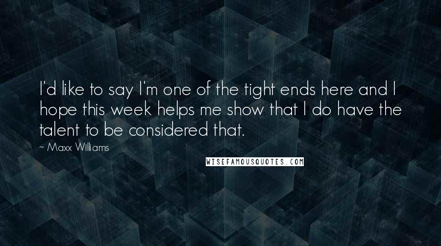 Maxx Williams Quotes: I'd like to say I'm one of the tight ends here and I hope this week helps me show that I do have the talent to be considered that.