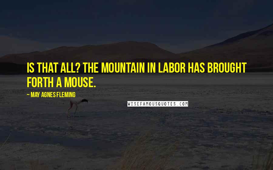 May Agnes Fleming Quotes: Is that all? The mountain in labor has brought forth a mouse.